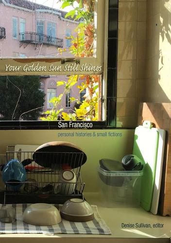 Cover image for Your Golden Sun Still Shines: San Francisco Personal Histories and Small Fictions