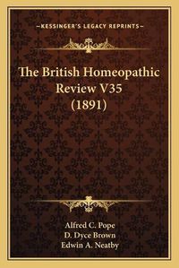 Cover image for The British Homeopathic Review V35 (1891)