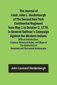 Cover image for The Journal of Lieut. John L. Hardenbergh of the Second New York Continental Regiment from May 1 to October 3, 1779, in General Sullivan's Campaign Against the Western Indians; With an Introduction, Copious Historical Notes, and Maps of the Battle-field of New