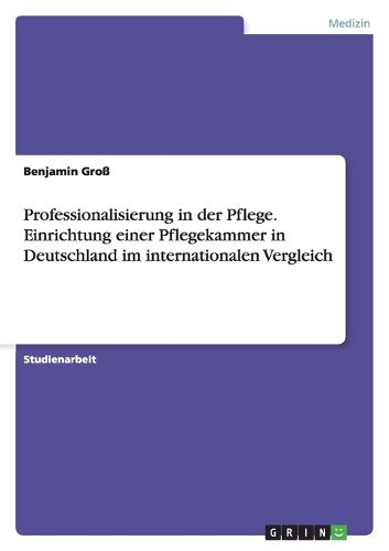 Cover image for Professionalisierung in der Pflege. Einrichtung einer Pflegekammer in Deutschland im internationalen Vergleich