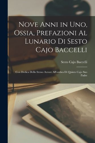 Cover image for Nove Anni in Uno, Ossia, Prefazioni Al Lunario Di Sesto Cajo Baccelli