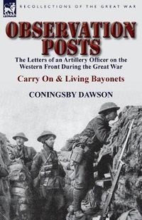 Cover image for Observation Posts: The Letters of an Artillery Officer on the Western Front During the Great War-Carry on and Living Bayonets