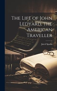 Cover image for The Life of John Ledyard, the American Traveller