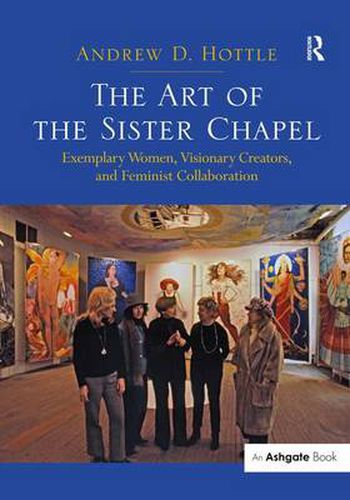 The Art of the Sister Chapel: Exemplary Women, Visionary Creators, and Feminist Collaboration