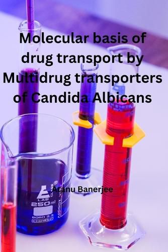 Cover image for Molecular basis of Drug transport by Multidrug transporters of Candida Albicans