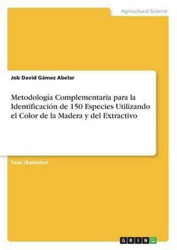 Metodologia Complementaria Para La Identificacion de 150 Especies Utilizando El Color de la Madera y del Extractivo