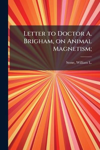 Cover image for Letter to Doctor A. Brigham, on Animal Magnetism;