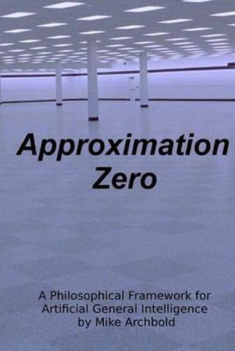 Cover image for Approximation Zero: A Philosophical Framework for Artificial General Intelligence