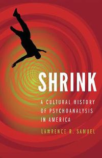 Cover image for Shrink: A Cultural History of Psychoanalysis in America