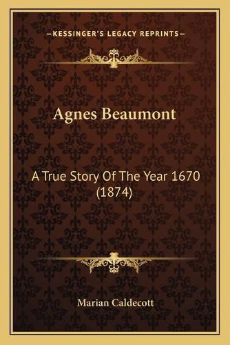 Cover image for Agnes Beaumont: A True Story of the Year 1670 (1874)