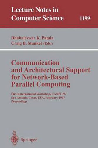Cover image for Communication and Architectural Support for Network-Based Parallel Computing: First International Workshop, CANPC'97, San Antonio, Texas, USA, February 1-2, 1997 Proceedings