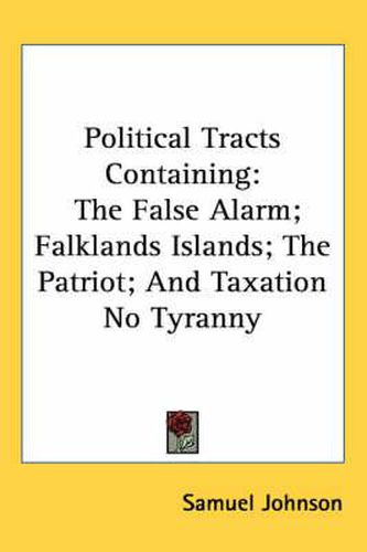 Cover image for Political Tracts Containing: The False Alarm; Falklands Islands; The Patriot; And Taxation No Tyranny
