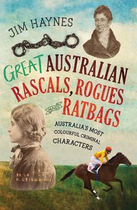 Cover image for Great Australian Rascals, Rogues and Ratbags: Australia's most colourful criminal characters