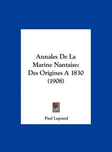 Annales de La Marine Nantaise: Des Origines a 1830 (1908)