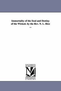 Cover image for Immortality of the Soul and Destiny of the Wicked. by the REV. N. L. Rice ...