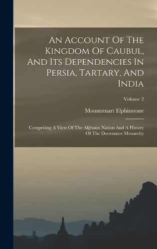 Cover image for An Account Of The Kingdom Of Caubul, And Its Dependencies In Persia, Tartary, And India