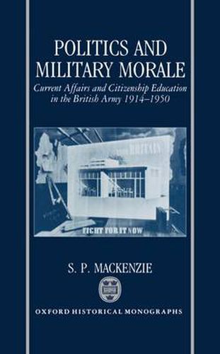 Cover image for Politics and Military Morale: Current Affairs and Citizenship Education in the British Army 1914-1950