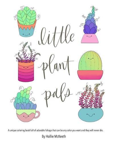 Cover image for Little Plant Pals: A unique coloring book full of adorable foliage that can be any color you want and they will never die.