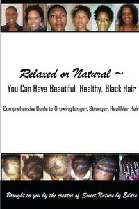 Cover image for Relaxed or Natural ~ You Can Have Beautiful, Black, Healthy, Hair