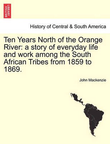 Ten Years North of the Orange River: A Story of Everyday Life and Work Among the South African Tribes from 1859 to 1869.