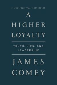 Cover image for A Higher Loyalty: Truth, Lies, and Leadership