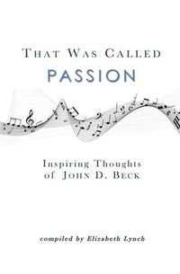 Cover image for That Was Called Passion: Inspiring Thoughts of John D. Beck