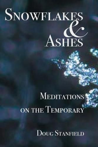 Cover image for Snowflakes & Ashes: Meditations on the Temporary