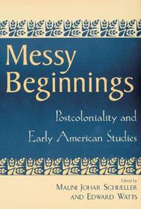 Cover image for Messy Beginnings: Postcoloniality and Early American Studies