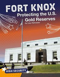 Cover image for Fort Knox: Protecting the U.S. Gold Reserves