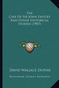 Cover image for The Case of Sir John Fastolf and Other Historical Studies (1907)