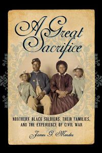 Cover image for A Great Sacrifice: Northern Black Soldiers, Their Families, and the Experience of Civil War