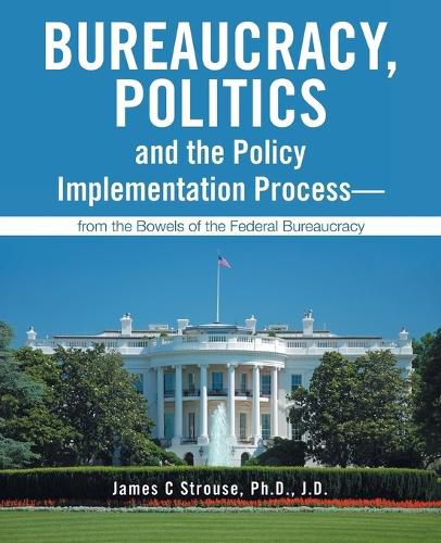 Cover image for Bureaucracy, Politics, and the Policy Implementation Process-from the Bowels of the Federal Bureaucracy