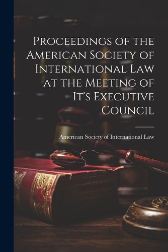 Cover image for Proceedings of the American Society of International Law at the Meeting of it's Executive Council