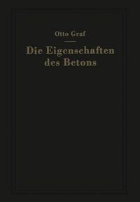 Cover image for Die Eigenschaften Des Betons: Versuchsergebnisse Und Erfahrungen Zur Herstellung Und Beurteilung Des Betons