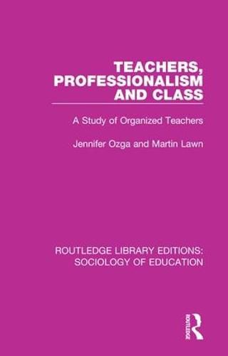 Cover image for Teachers, Professionalism and Class: A Study of Organized Teachers