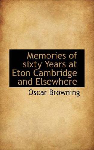 Memories of Sixty Years at Eton Cambridge and Elsewhere