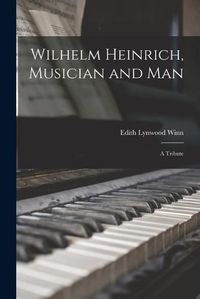 Cover image for Wilhelm Heinrich, Musician and Man: A Tribute