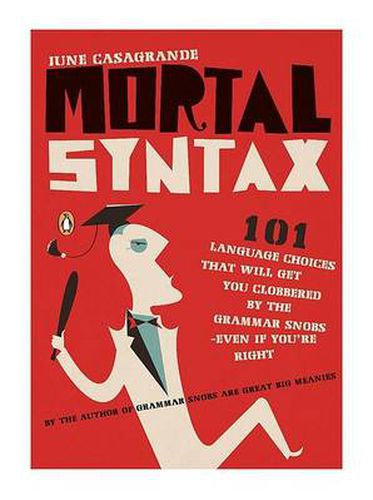 Cover image for Mortal Syntax: 101 Language Choices That Will Get You Clobbered by the Grammar Snobs--Even If Y ou're Right