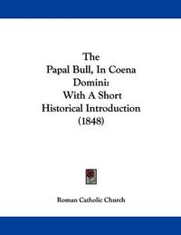 Cover image for The Papal Bull, in Coena Domini: With a Short Historical Introduction (1848)