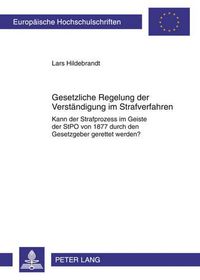 Cover image for Gesetzliche Regelung Zur Verstaendigung Im Strafverfahren: Kann Der Strafprozess Im Geiste Der Stpo Von 1877 Gerettet Werden?