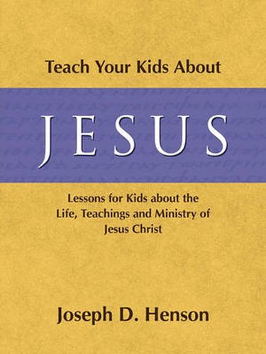 Cover image for Teach Your Kids about Jesus: Lessons for Kids about the Life, Teachings, and Ministry of Jesus Christ