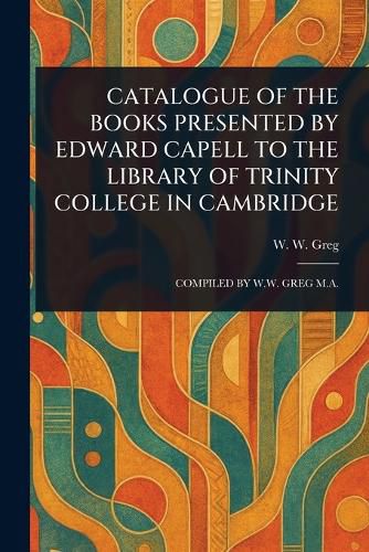 Cover image for Catalogue of the Books Presented by Edward Capell to the Library of Trinity College in Cambridge
