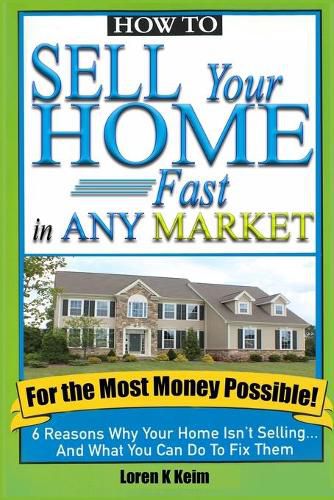 Cover image for How to Sell Your Home Fast in Any Market For the Most Money Possible: 6 Reasons Why Your Home Isn't Selling... And What You Can Do To Fix Them