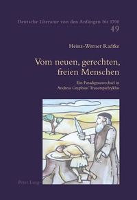 Cover image for Vom Neuen, Gerechten, Freien Menschen: Ein Paradigmawechsel in Andreas Gryphius' Trauerspielzyklus