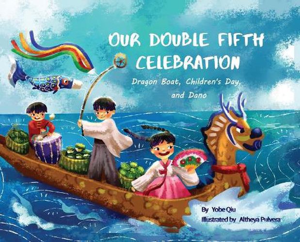 Our Double Fifth Celebration: Dragon Boat Festival, Children's Day and Dano (Asian Holiday Series)