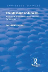 Cover image for The Message of Judaism: Sermons Preached at a West London Synagogue