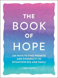 Cover image for The Book of Hope: 250 Ways to Find Promise and Possibility in Situations Big and Small