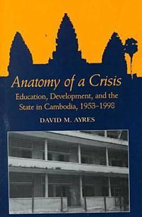 Cover image for Anatomy of a Crisis: Education, Development and the State in Cambodia, 1953-1998