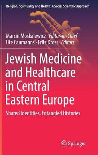 Cover image for Jewish Medicine and Healthcare in Central Eastern Europe: Shared Identities, Entangled Histories