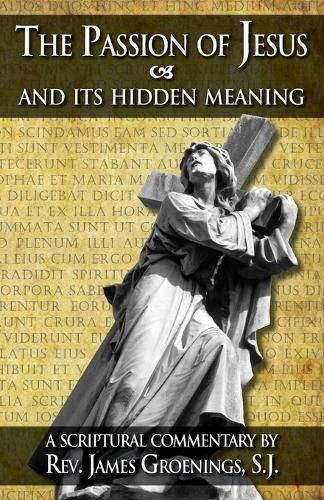 Cover image for The Passion of Jesus and Its Hidden Meaning: A Scriptural Commentary on the Passion